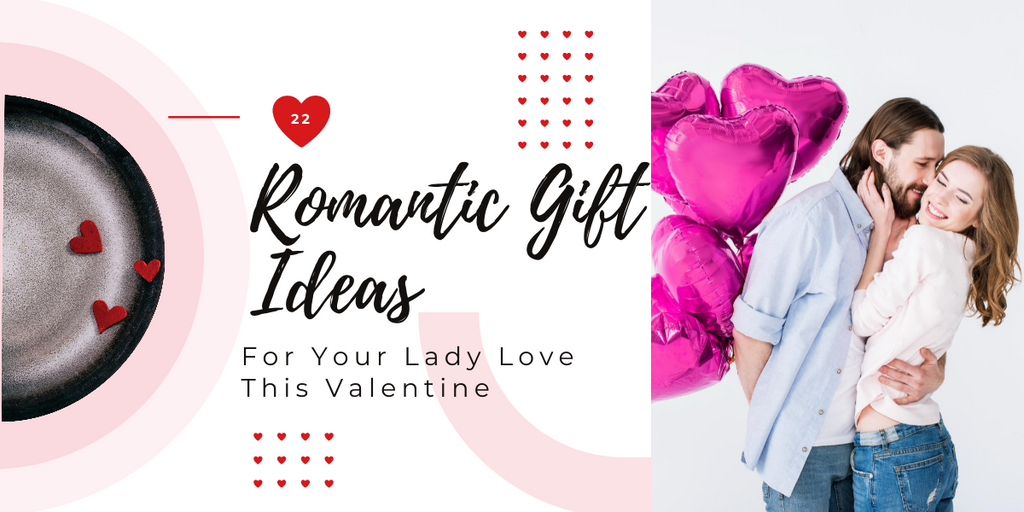 Romantic Gift Ideas For Your Lady Love This Valentine, 2022!